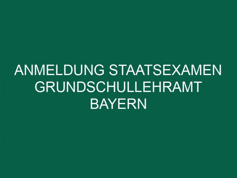 Anmeldung Staatsexamen Grundschullehramt Bayern