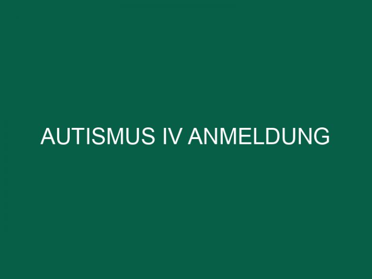 Autismus Iv Anmeldung