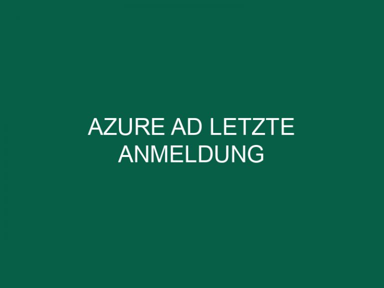 Azure Ad Letzte Anmeldung