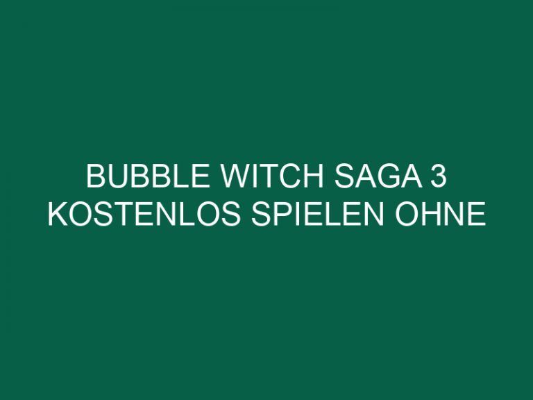 Bubble Witch Saga 3 Kostenlos Spielen Ohne Anmeldung