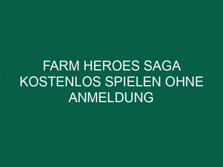 Farm Heroes Saga Kostenlos Spielen Ohne Anmeldung