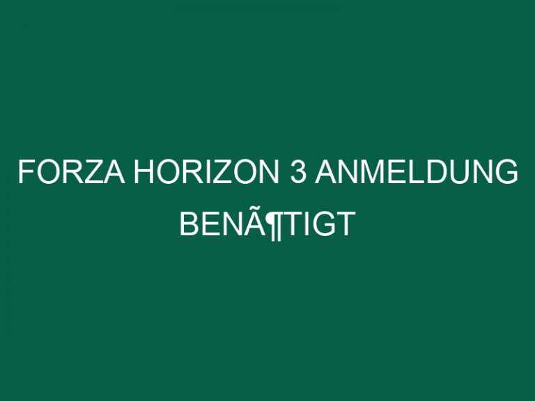 Forza Horizon 3 Anmeldung BenÃ¶tigt
