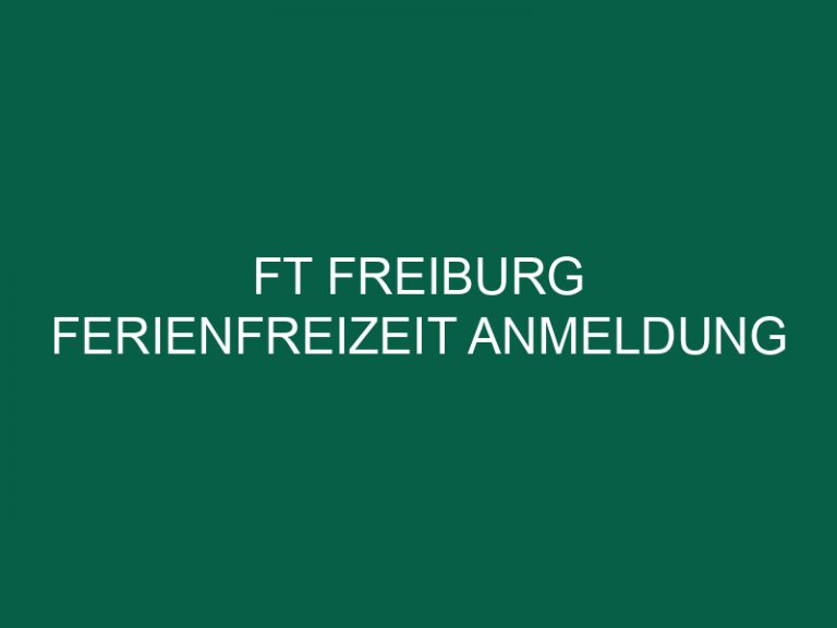 Ft Freiburg Ferienfreizeit Anmeldung