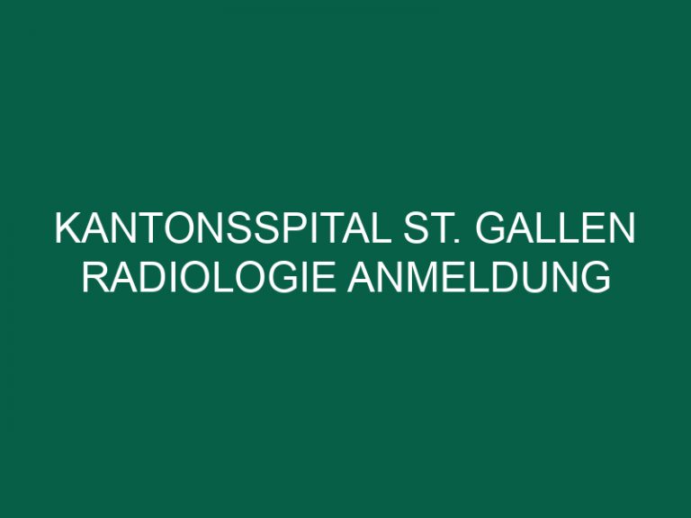 Kantonsspital St. Gallen Radiologie Anmeldung