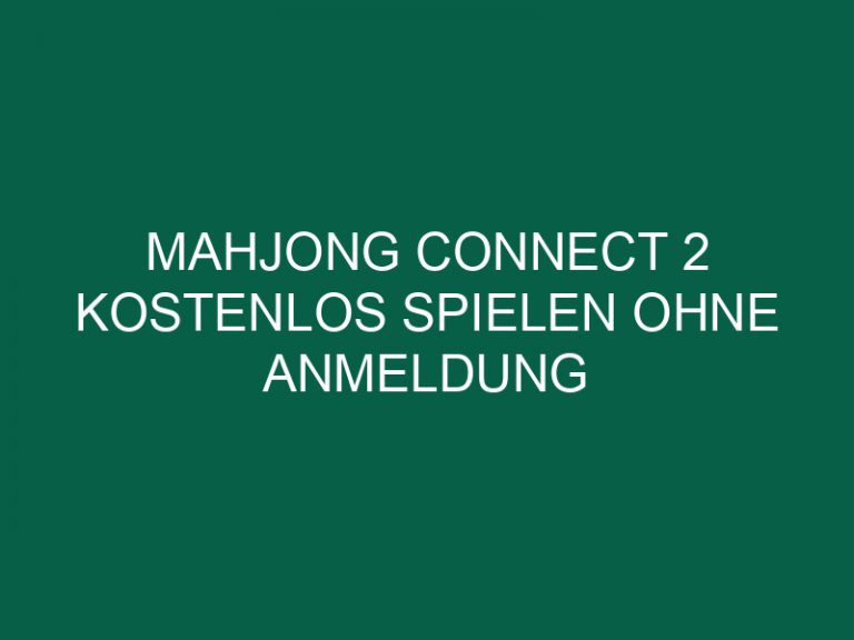 Mahjong Connect 2 Kostenlos Spielen Ohne Anmeldung