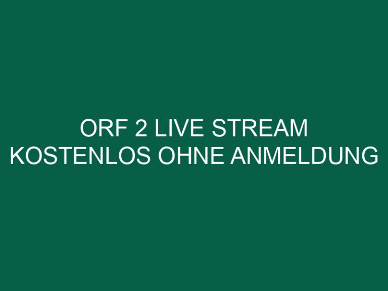 Orf 2 Live Stream Kostenlos Ohne Anmeldung