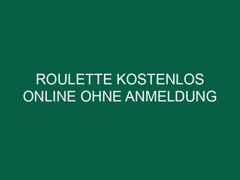 Roulette Kostenlos Online Ohne Anmeldung