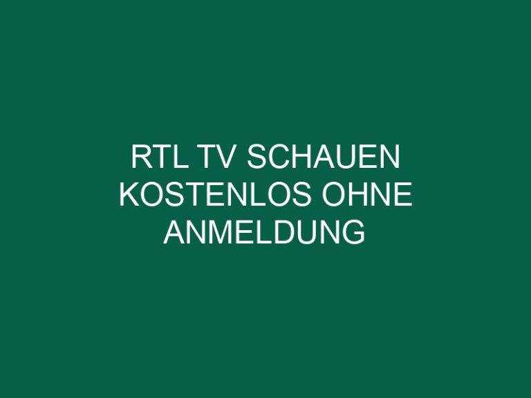 Rtl Tv Schauen Kostenlos Ohne Anmeldung