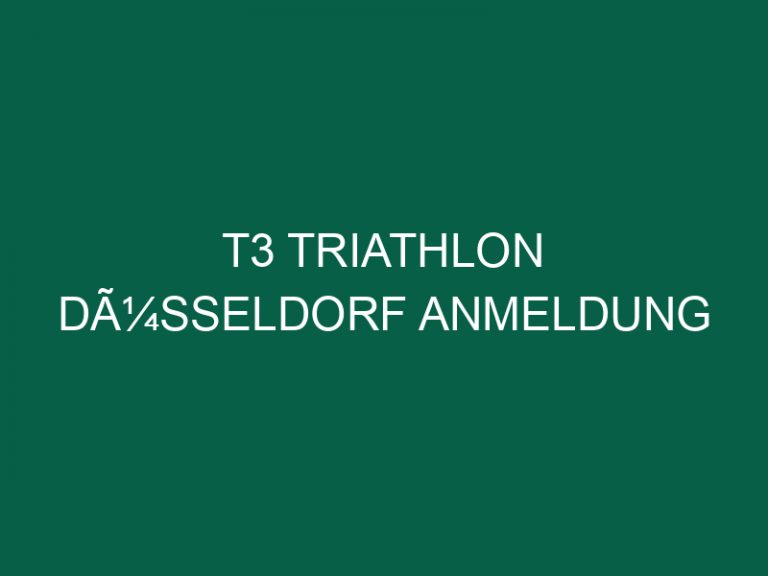 T3 Triathlon DÃ¼sseldorf Anmeldung