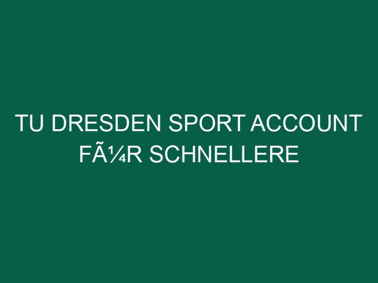 Tu Dresden Sport Account FÃ¼r Schnellere Anmeldung