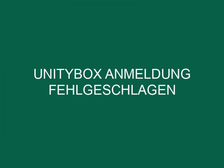 Unitybox Anmeldung Fehlgeschlagen