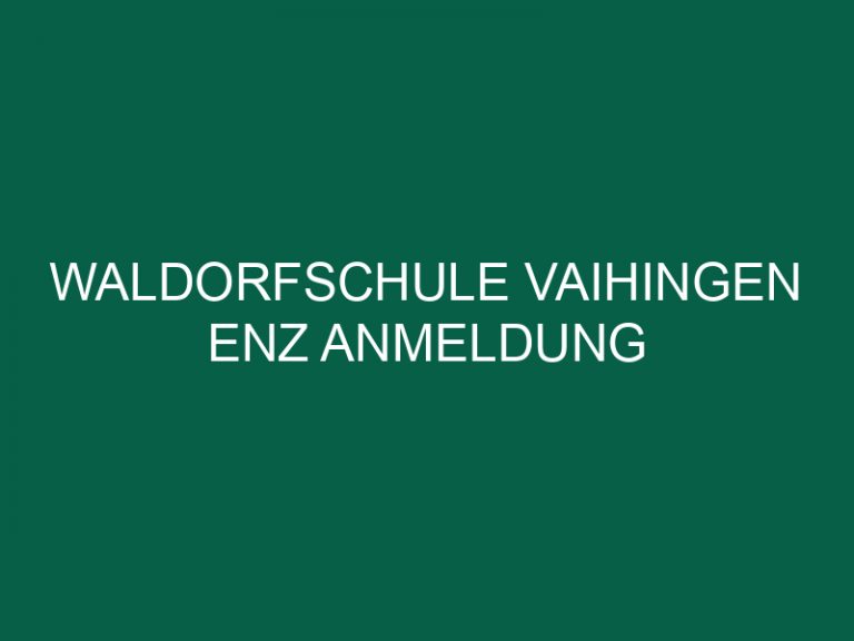 Waldorfschule Vaihingen Enz Anmeldung