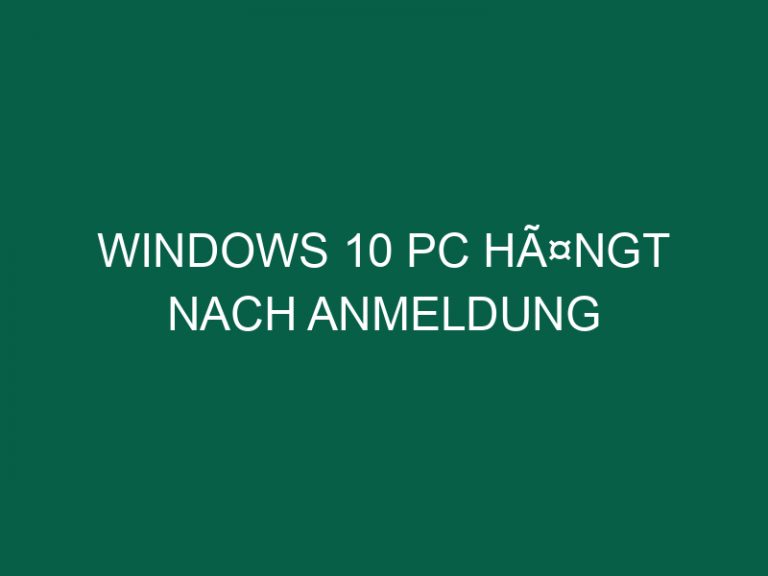 Windows 10 Pc HÃ¤ngt Nach Anmeldung