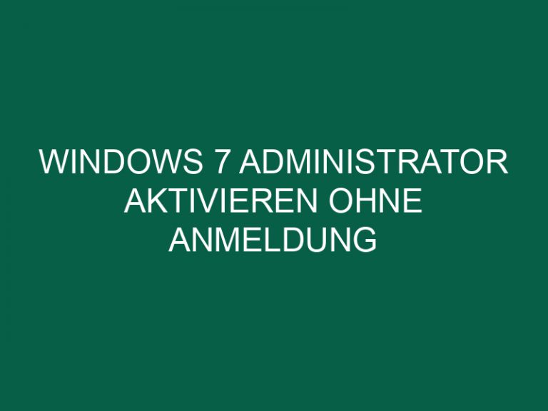 Windows 7 Administrator Aktivieren Ohne Anmeldung