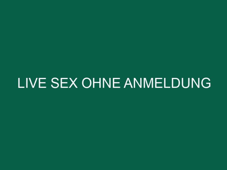 Live Sex Ohne Anmeldung