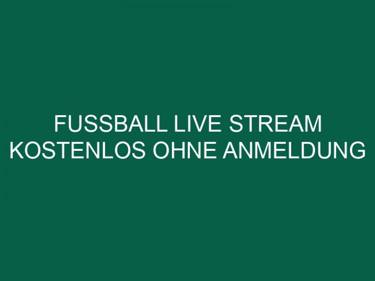 Fussball Live Stream Kostenlos Ohne Anmeldung
