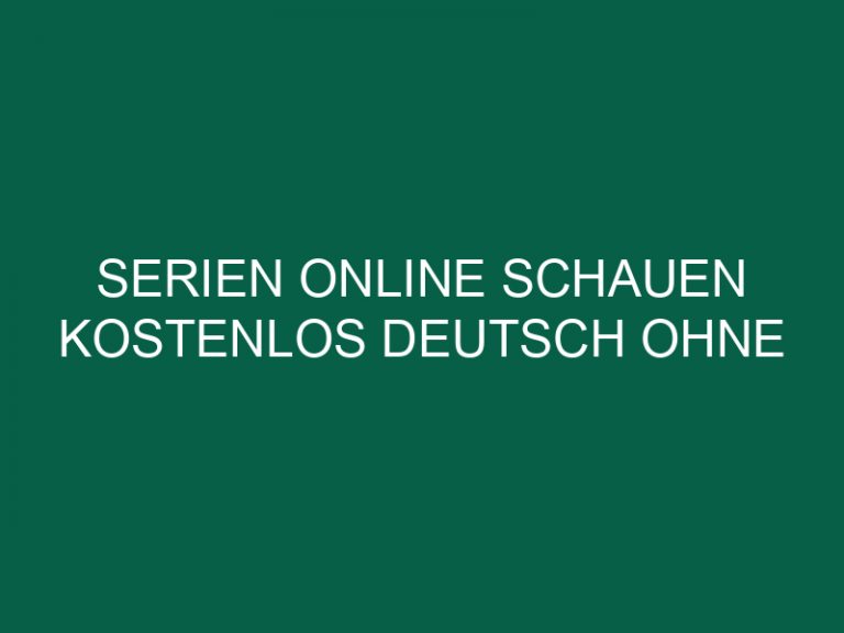 Serien Online Schauen Kostenlos Deutsch Ohne Anmeldung