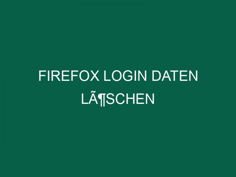 Firefox Login Daten LÃ¶schen