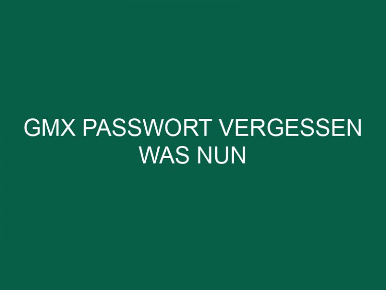 Gmx Passwort Vergessen Was Nun