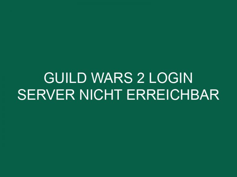 Guild Wars 2 Login Server Nicht Erreichbar