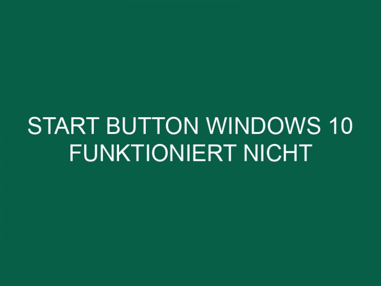 Start Button Windows 10 Funktioniert Nicht