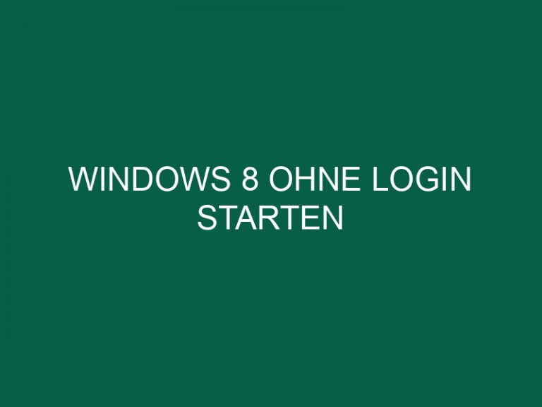 Windows 8 Ohne Login Starten